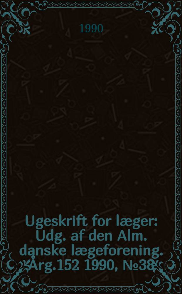 Ugeskrift for læger : Udg. af den Alm. danske lægeforening. Årg.152 1990, №38