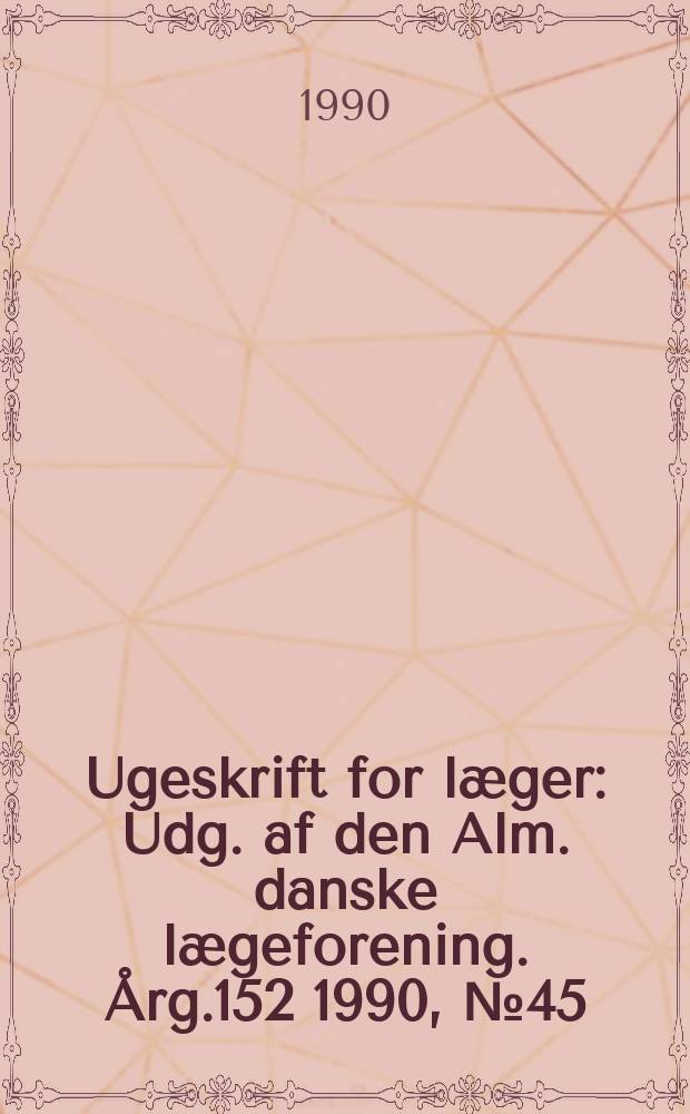 Ugeskrift for læger : Udg. af den Alm. danske lægeforening. Årg.152 1990, №45