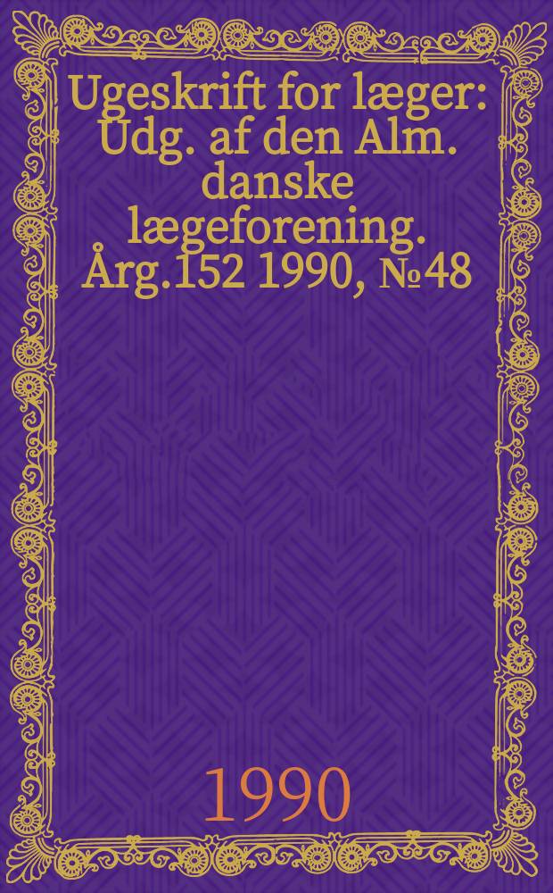 Ugeskrift for læger : Udg. af den Alm. danske lægeforening. Årg.152 1990, №48