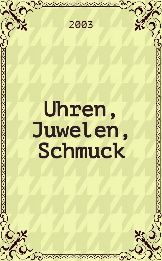 Uhren, Juwelen, Schmuck : Forum f&uuml;r die gesamte Uhren-Gold- und Silberwaren-Wirtschaft. Begr. als Die Uhr. Organ des Zentralverbandes der Uhrmacher... 2003, №5
