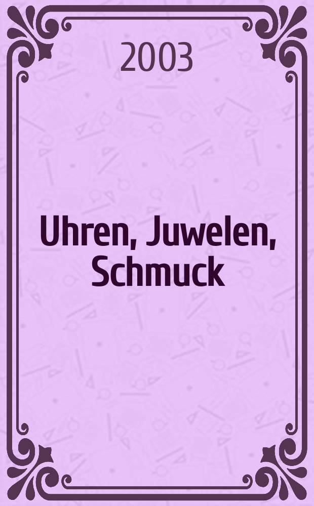 Uhren, Juwelen, Schmuck : Forum für die gesamte Uhren-Gold- und Silberwaren-Wirtschaft. Begr. als Die Uhr. Organ des Zentralverbandes der Uhrmacher... 2003, №8