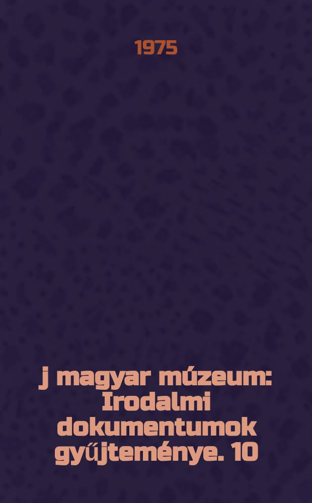 &Uacute;j magyar m&uacute;zeum : Irodalmi dokumentumok gyűjtem&eacute;nye. 10 : Feljegyz&eacute;sek &eacute;s levelek a Nyugatr&oacute;l