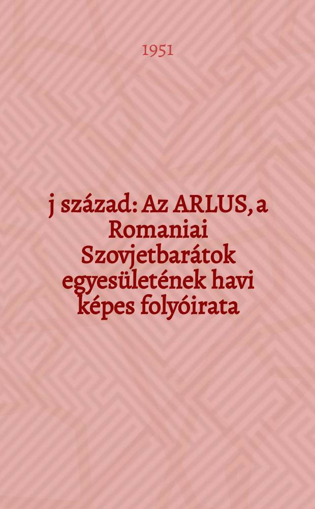 Új század : Az ARLUS, a Romaniai Szovjetbarátok egyesületének havi képes folyóirata