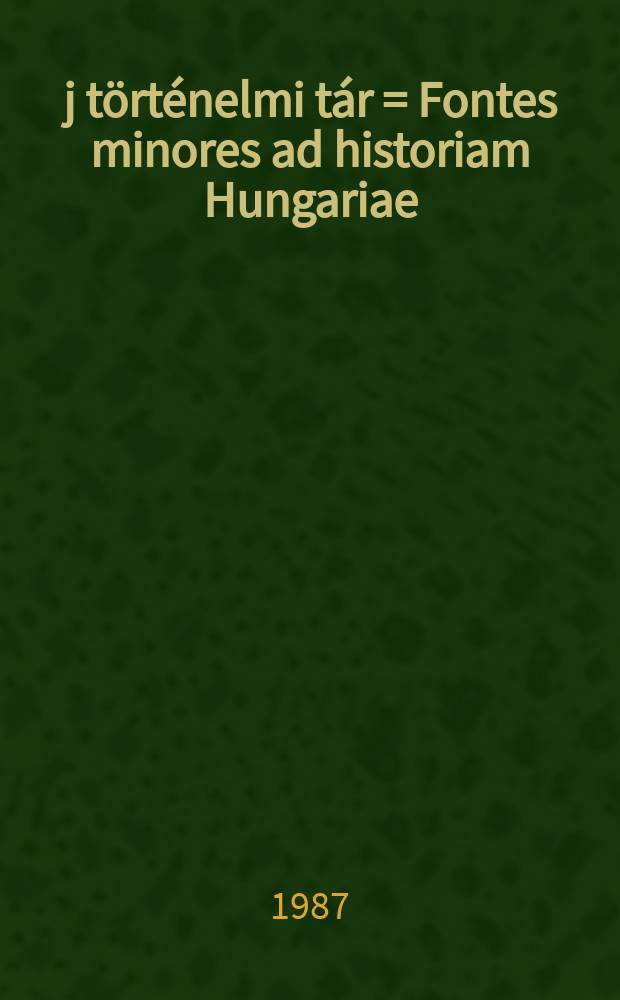 Új történelmi tár = Fontes minores ad historiam Hungariae