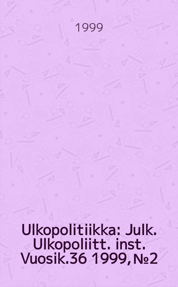 Ulkopolitiikka : Julk. Ulkopoliitt. inst. Vuosik.36 1999, №2