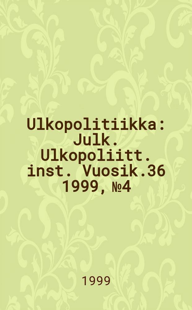 Ulkopolitiikka : Julk. Ulkopoliitt. inst. Vuosik.36 1999, №4