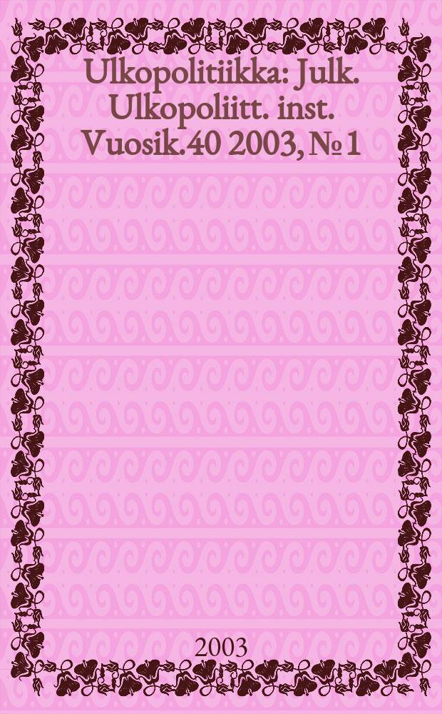 Ulkopolitiikka : Julk. Ulkopoliitt. inst. Vuosik.40 2003, №1