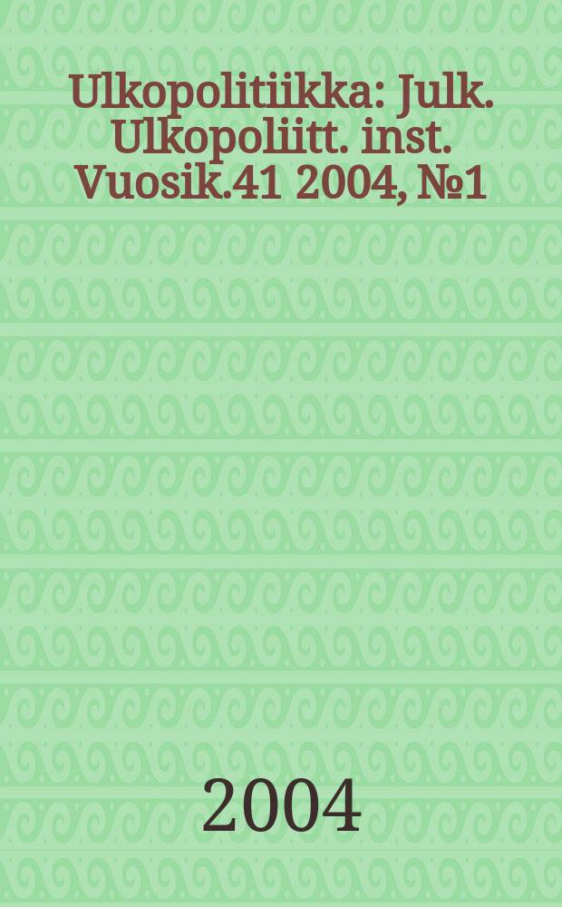 Ulkopolitiikka : Julk. Ulkopoliitt. inst. Vuosik.41 2004, №1