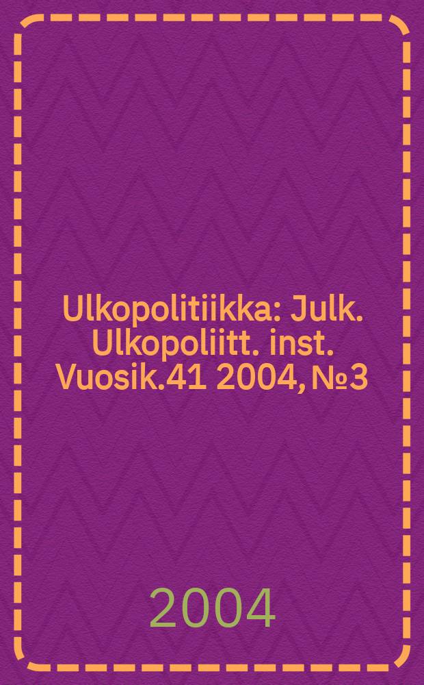 Ulkopolitiikka : Julk. Ulkopoliitt. inst. Vuosik.41 2004, №3
