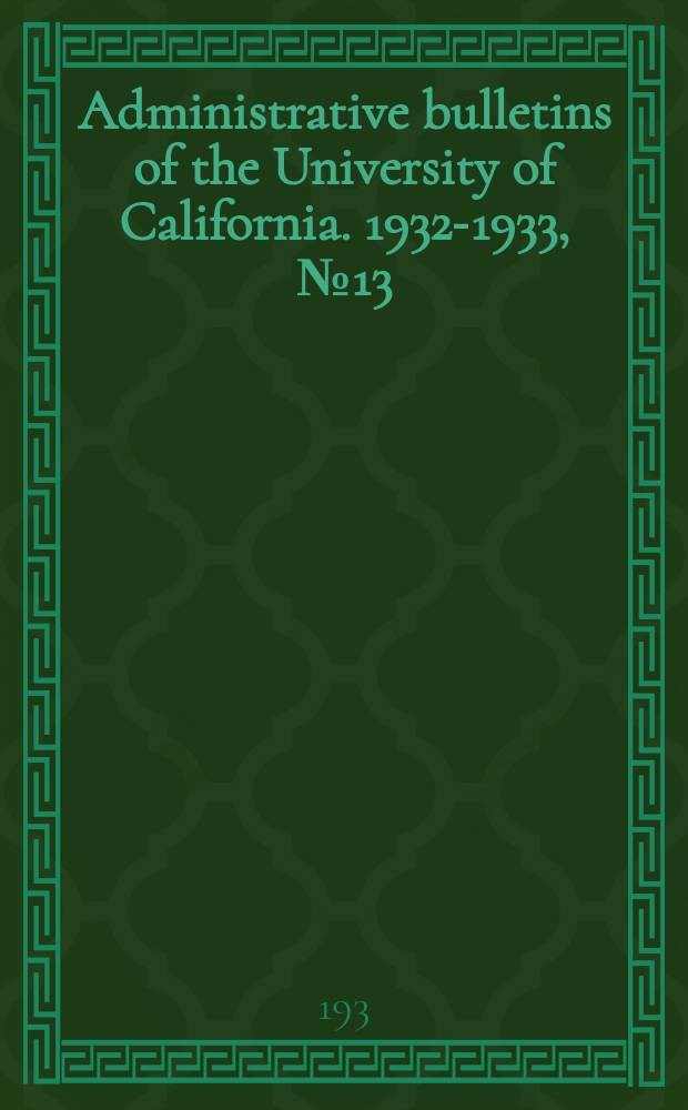 Administrative bulletins of the University of California. 1932-1933, №13 : Catalogue of the publications of the University of California press October, 1932