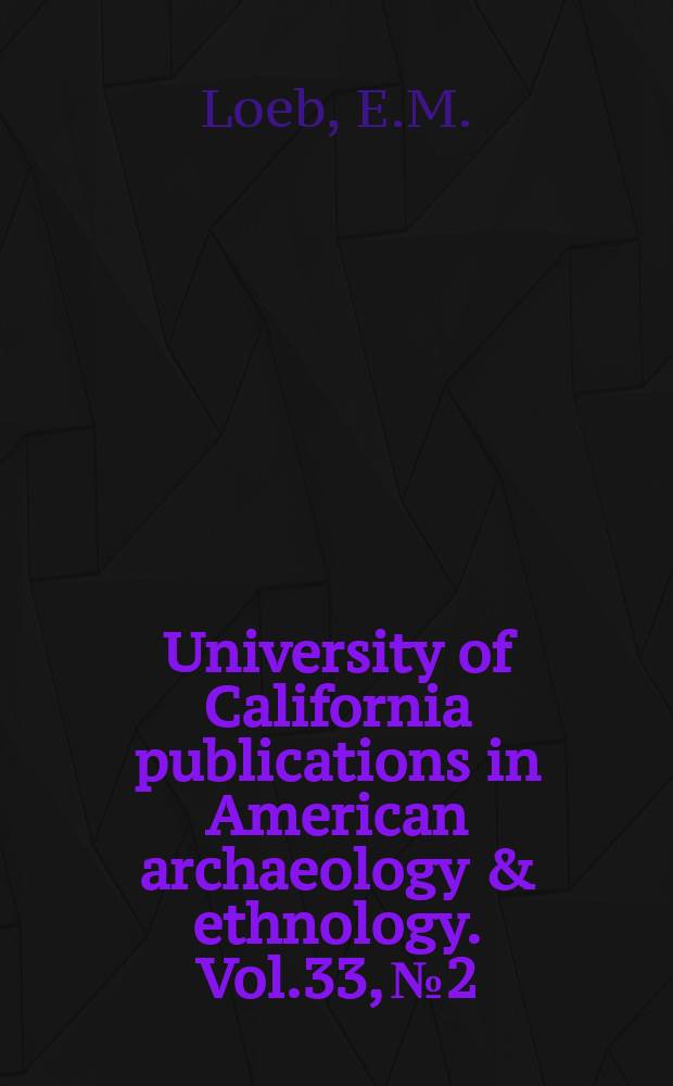 University of California publications in American archaeology & ethnology. Vol.33, №2 : The eastern Kuksu cult