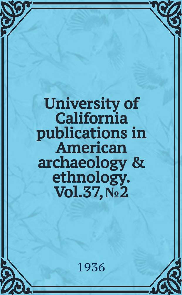 University of California publications in American archaeology & ethnology. Vol.37, №2 : Culture element distributions
