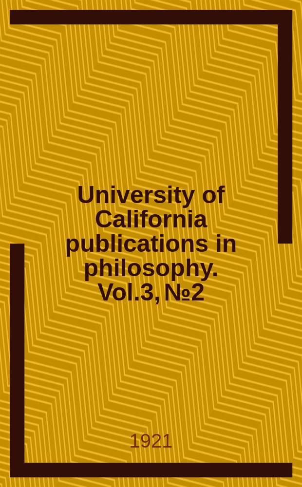 University of California publications in philosophy. Vol.3, №2 : A study in the theory of value