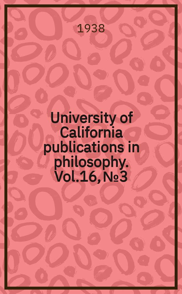 University of California publications in philosophy. Vol.16, №3 : Limits of cognition and exigencies ...