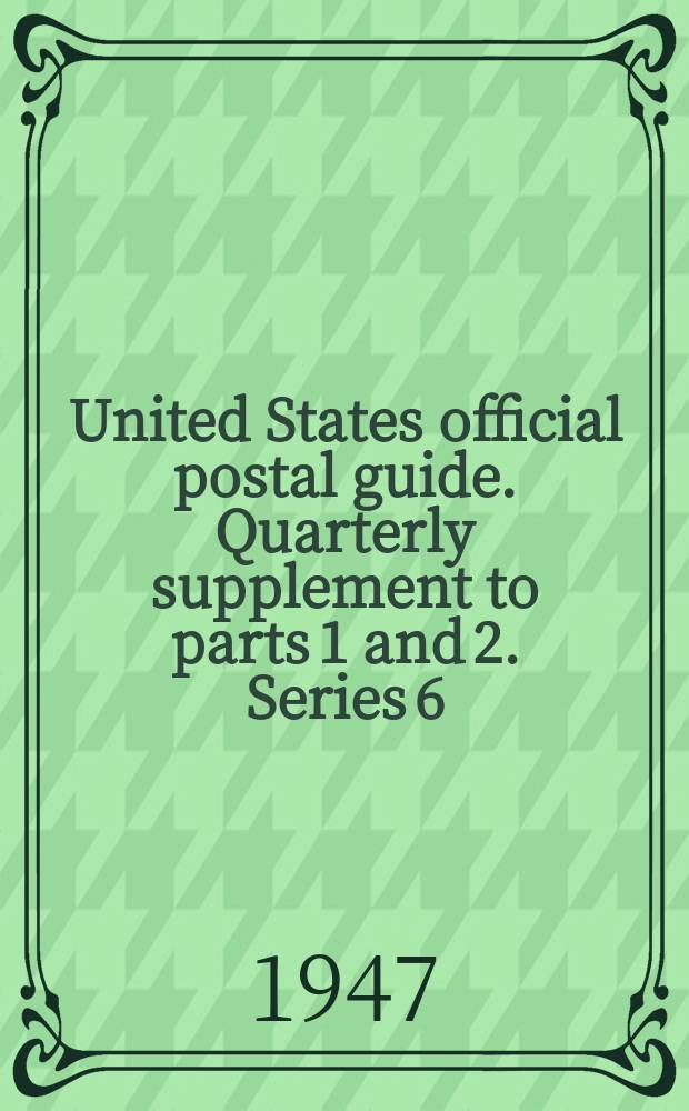 United States official postal guide. Quarterly supplement to parts 1 and 2. Series 6