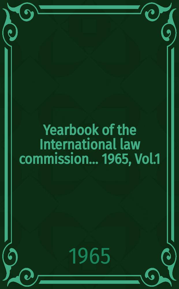 Yearbook of the International law commission... 1965, Vol.1 : (Summary records of the first part of the Seventeenth session. 3 May - 9 July 1965)
