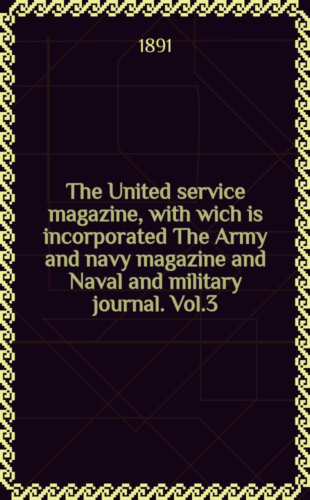 The United service magazine, with wich is incorporated The Army and navy magazine and Naval and military journal. Vol.3(125), №749