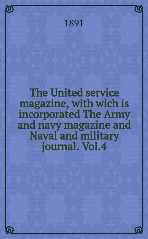 The United service magazine, with wich is incorporated The Army and navy magazine and Naval and military journal. Vol.4(126), №757