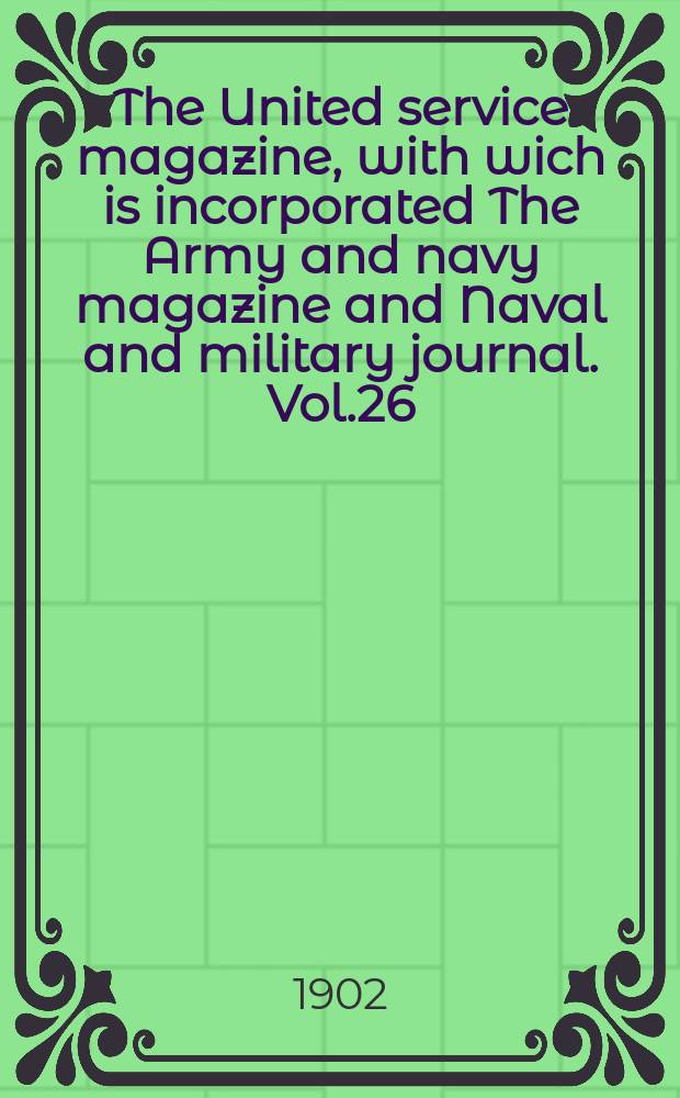 The United service magazine, with wich is incorporated The Army and navy magazine and Naval and military journal. Vol.26(147), №888
