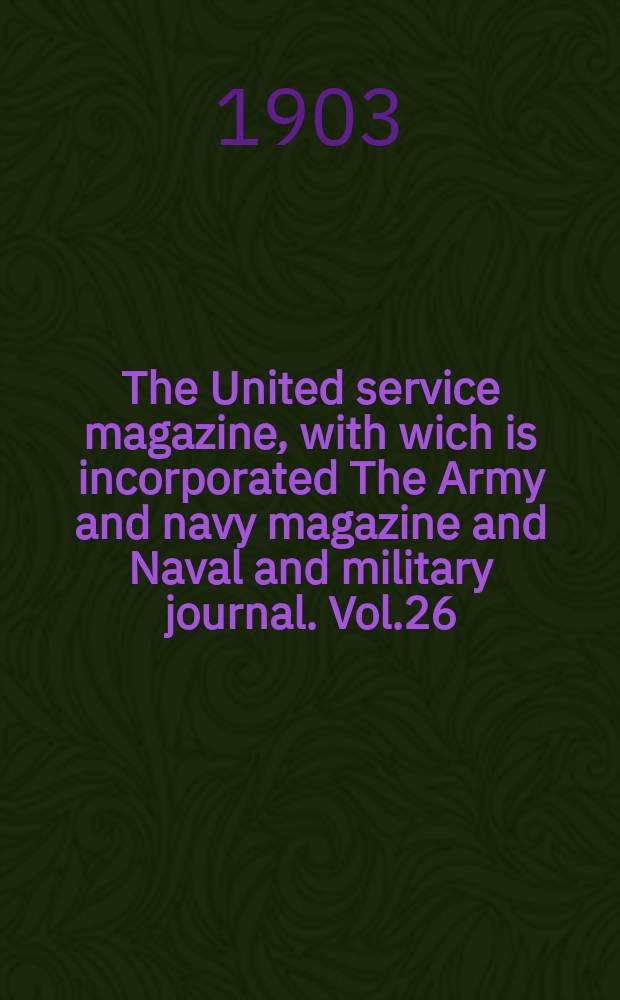 The United service magazine, with wich is incorporated The Army and navy magazine and Naval and military journal. Vol.26(147), №890