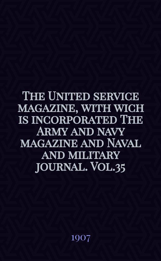 The United service magazine, with wich is incorporated The Army and navy magazine and Naval and military journal. Vol.35(156), №941