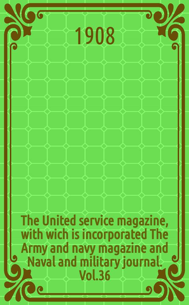 The United service magazine, with wich is incorporated The Army and navy magazine and Naval and military journal. Vol.36(157), №952