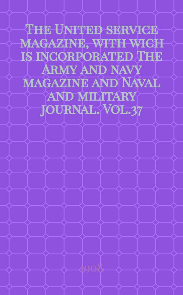 The United service magazine, with wich is incorporated The Army and navy magazine and Naval and military journal. Vol.37(158), №958