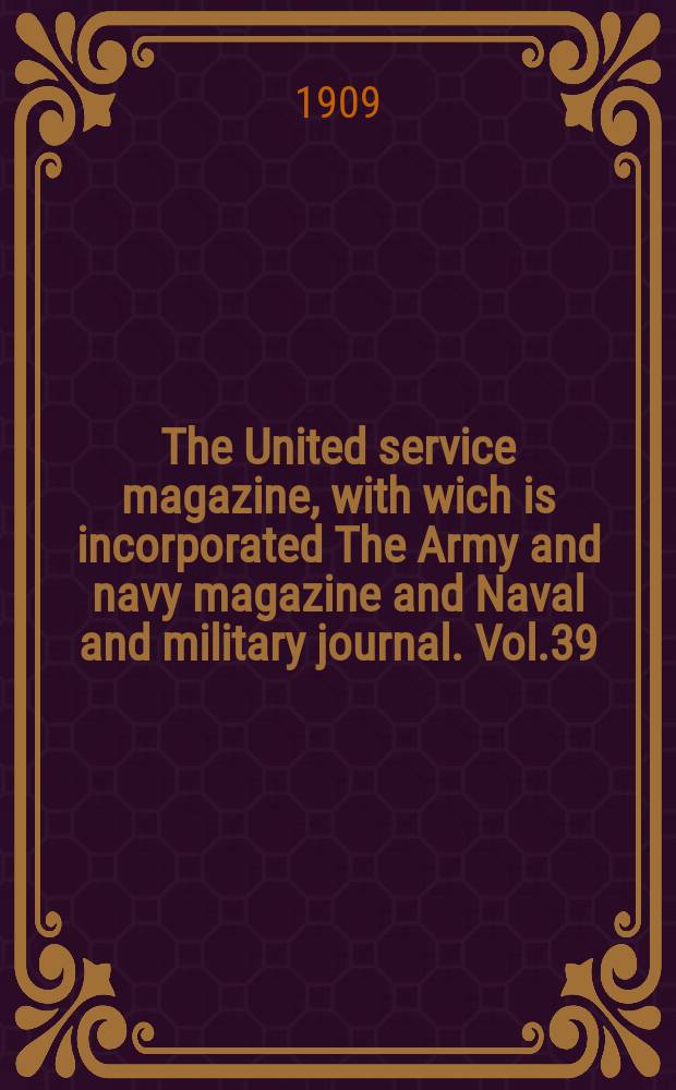 The United service magazine, with wich is incorporated The Army and navy magazine and Naval and military journal. Vol.39(160), №966
