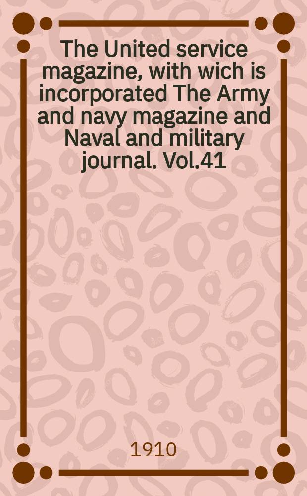 The United service magazine, with wich is incorporated The Army and navy magazine and Naval and military journal. Vol.41(162), №981