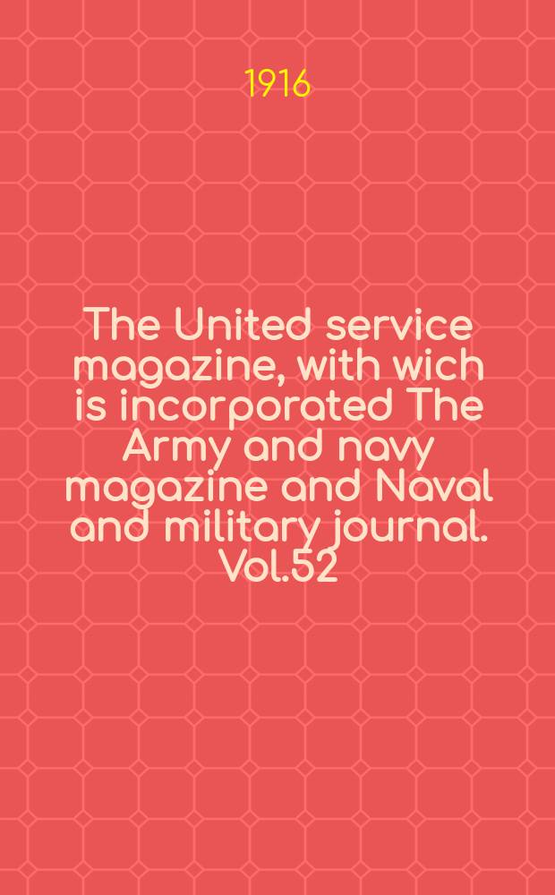 The United service magazine, with wich is incorporated The Army and navy magazine and Naval and military journal. Vol.52(173), №1046