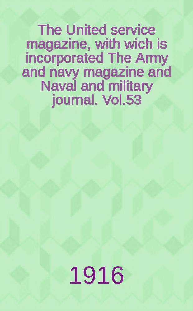 The United service magazine, with wich is incorporated The Army and navy magazine and Naval and military journal. Vol.53(174), №1053