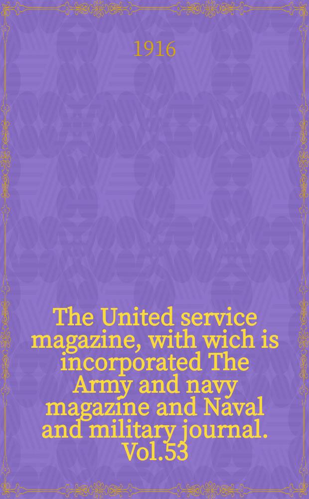 The United service magazine, with wich is incorporated The Army and navy magazine and Naval and military journal. Vol.53(174), №1054