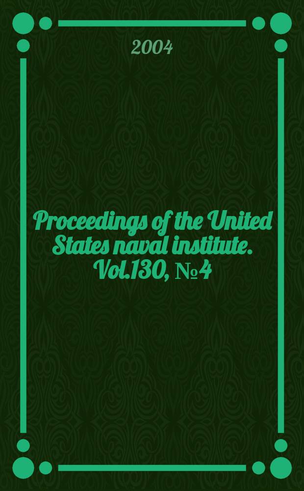 Proceedings of the United States naval institute. Vol.130, №4(1214)