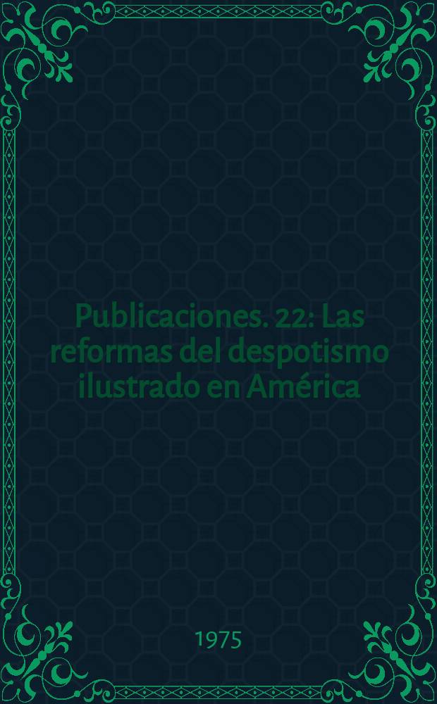 Publicaciones. 22 : Las reformas del despotismo ilustrado en América