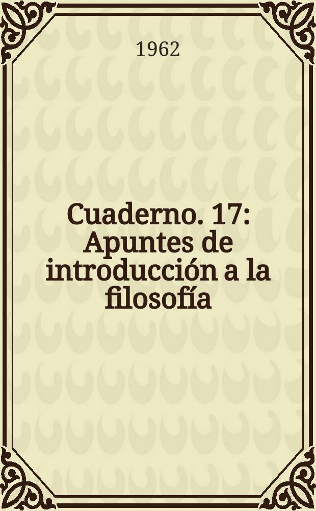 Cuaderno. 17 : Apuntes de introducción a la filosofía