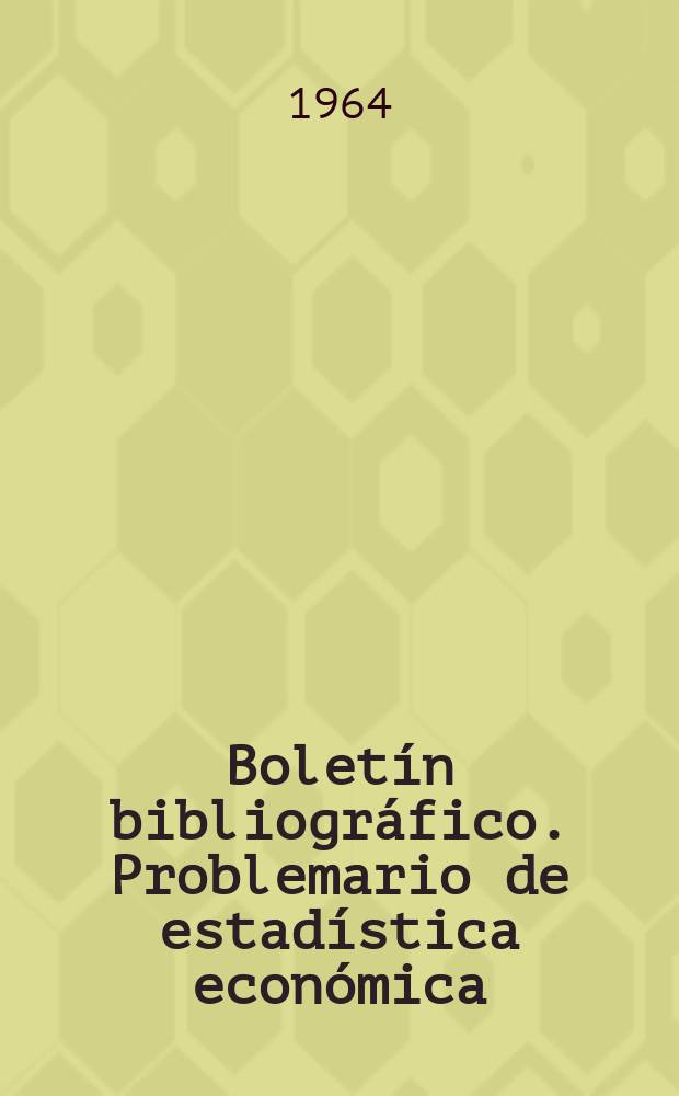 Bolet&iacute;n bibliogr&aacute;fico. Problemario de estad&iacute;stica econ&oacute;mica