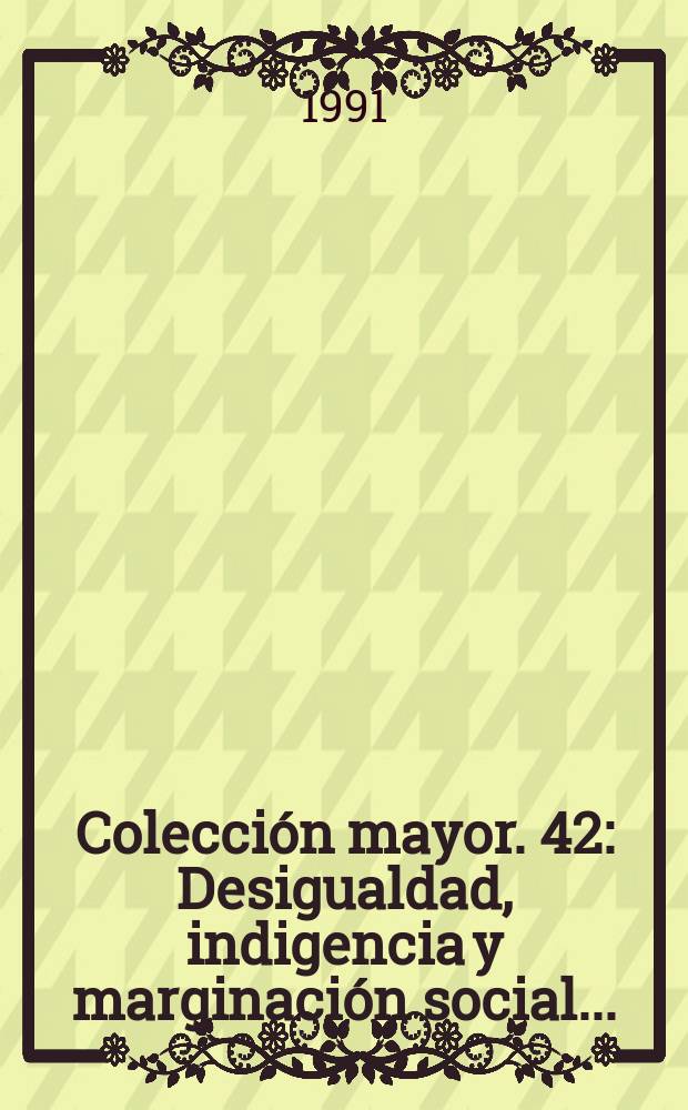 Colecci&oacute;n mayor. 42 : Desigualdad, indigencia y marginaci&oacute;n social ...