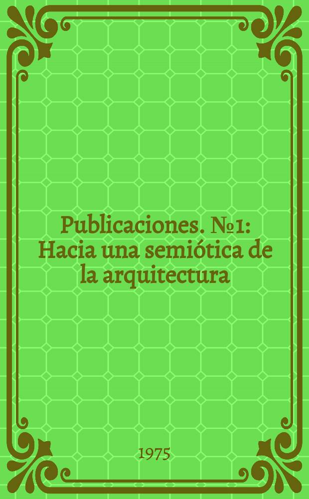 [Publicaciones]. №1 : Hacia una semi&oacute;tica de la arquitectura