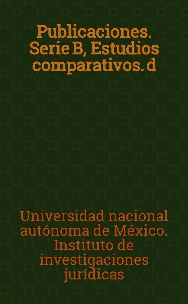 [Publicaciones]. Serie B, Estudios comparativos. d) Derecho latinoamericano