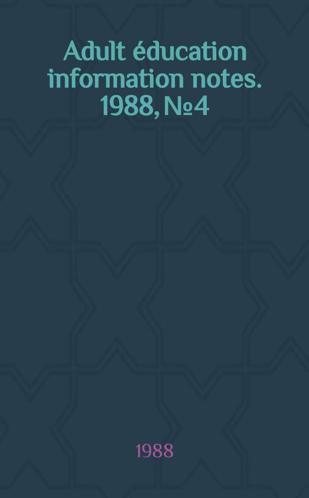 Adult éducation information notes. 1988, №4 : (Spec. International literacy year)