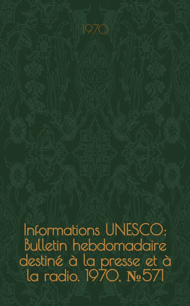 Informations UNESCO : Bulletin hebdomadaire destiné à la presse et à la radio. 1970, №571 : Spéc.