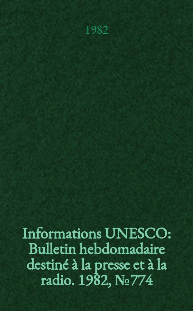 Informations UNESCO : Bulletin hebdomadaire destiné à la presse et à la radio. 1982, №774 : (Les personnes âgées )