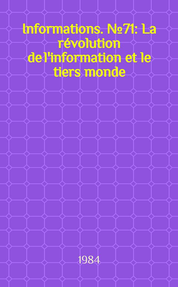Informations. №71 : La r&eacute;volution de l'information et le tiers monde