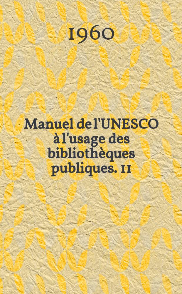 Manuel de l'UNESCO à l'usage des bibliothèques publiques. 11 : Tâches et problèmes des bibliothèques nationales