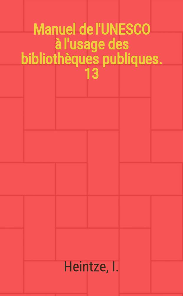 Manuel de l'UNESCO à l'usage des bibliothèques publiques. 13 : L'organisation d'une petite bibliothèque publique