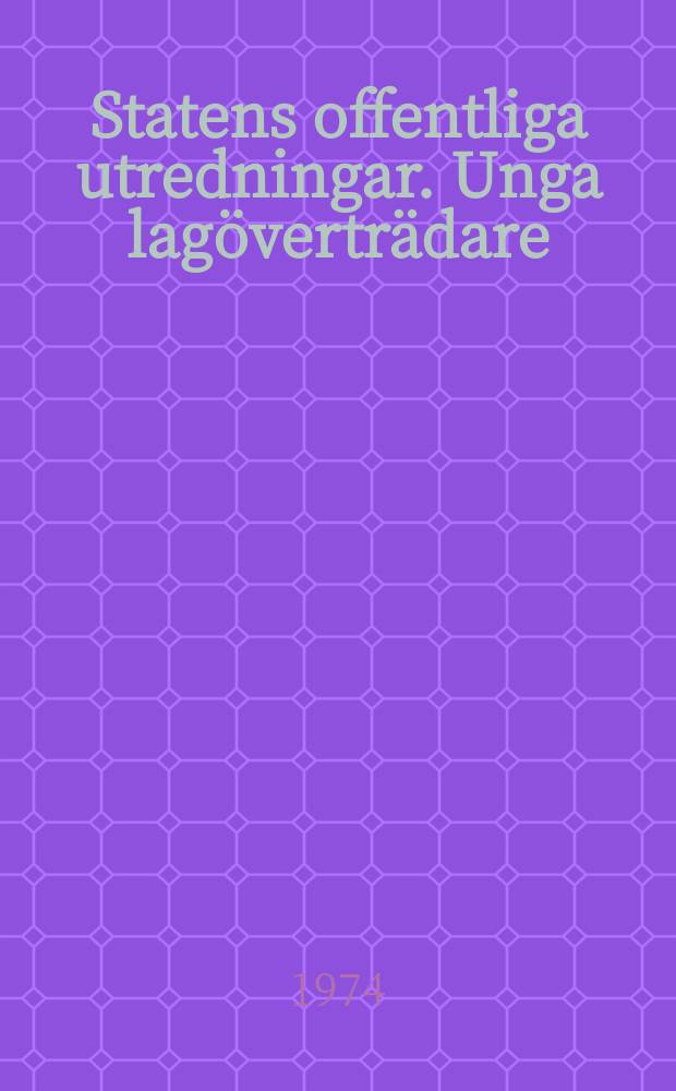 Statens offentliga utredningar. Unga lagöverträdare