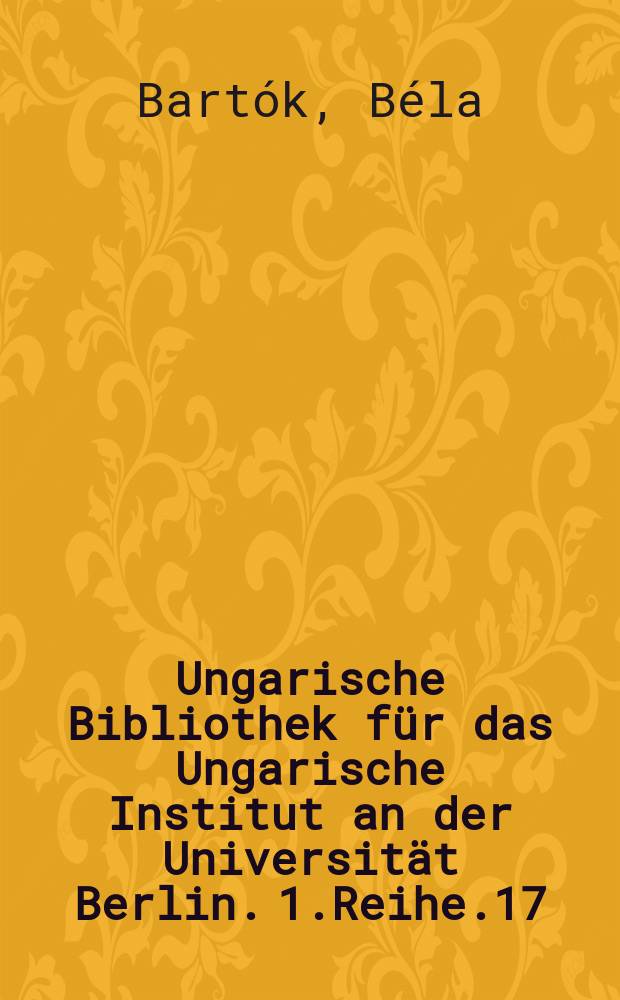Ungarische Bibliothek für das Ungarische Institut an der Universität Berlin. 1.Reihe.17 : Über die Herausgaben ungarischer Volkslieder