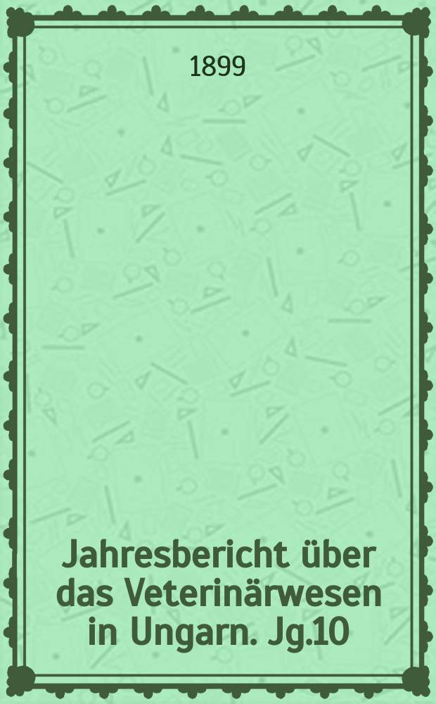 Jahresbericht über das Veterinärwesen in Ungarn. Jg.10 : 1898