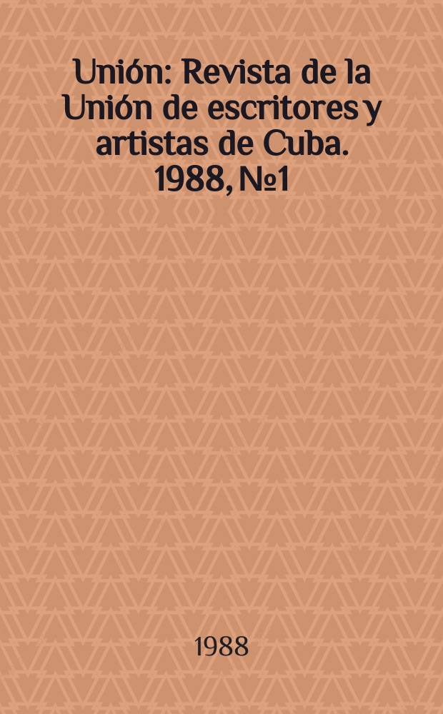 Uni&oacute;n : Revista de la Uni&oacute;n de escritores y artistas de Cuba. 1988, №1