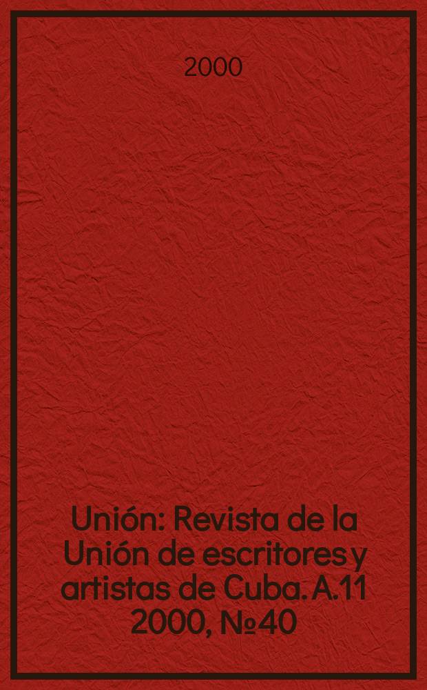 Unión : Revista de la Unión de escritores y artistas de Cuba. A.11 2000, №40